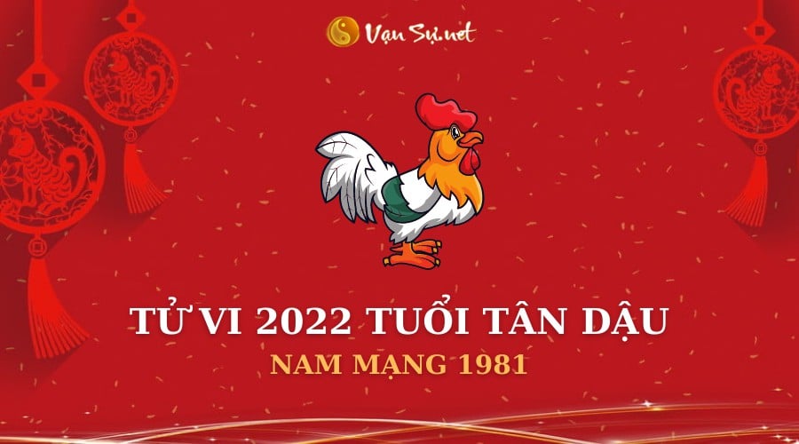Tử Vi Tuổi Tân Dậu Năm 2022 – Khám Phá Số Phận Nam Mạng 1981