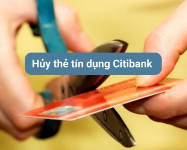 3 Cách Huỷ Thẻ Tín Dụng Citibank Chi Tiết, Đơn Giản