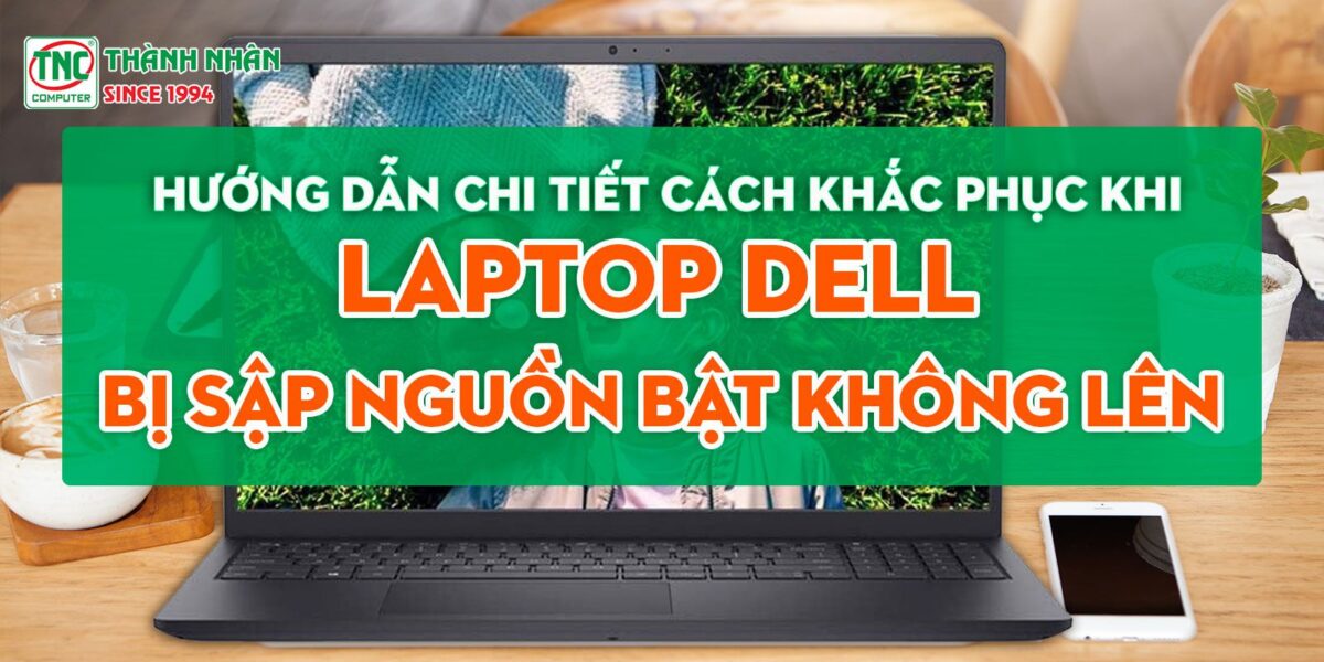 Hướng dẫn chi tiết cách khắc phục khi laptop dell bị sập nguồn bật không lên